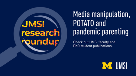 A magnifying glass with the words "UMSI research roundup" in the middle. "Media manipulation, POTATO and pandemic parenting. Check out UMSI faculty and PhD student publications. 