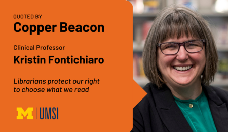 Quoted by Copper Beacon. Clinical Professor Kristin Fontichiaro. Libraries protect our right to choose what we read.