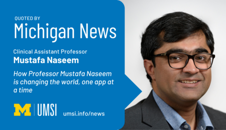 Quoted by Michigan News. Clinical Assistant Professor Mustafa Naseem. How Professor Mustafa Naseem is changing the world, one app at a time