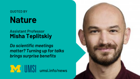 Quoted by Nature. Assistant professor Misha Teplitskiy. Do scientific meetings matter? Turning up for talks brings suprising benefits. 
