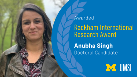 Awarded Rackham International Research Award. Anubha Singh. Doctoral Candidate. 
