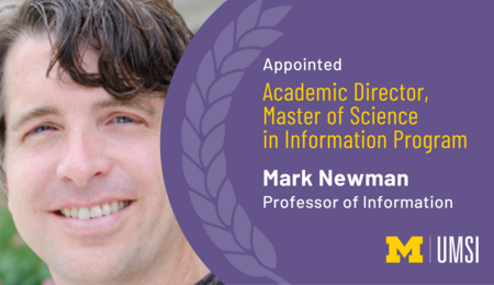 Appointed Academic Director, Master of Science in Information Program. Mark Newman. Professor of Information.