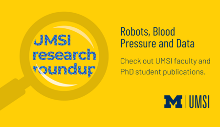 UMSI research roundup. Robots, Blood Pressure and Data. Check out UMSI faculty and PhD student publications.