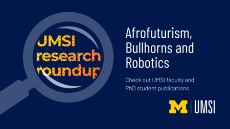 Afrofuturism, Bullhorns and Robotics. Check out UMSI faculty and PhD student publications. 