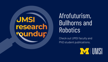 Afrofuturism, Bullhorns and Robotics. Check out UMSI faculty and PhD student publications.