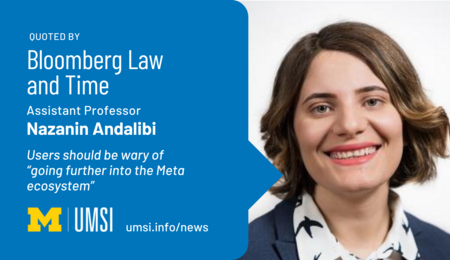 Quoted by Bloomberg Law and Time. Assistant professor Nazanin Andalibi. Users should be wary of going further into the Meta ecosystem.