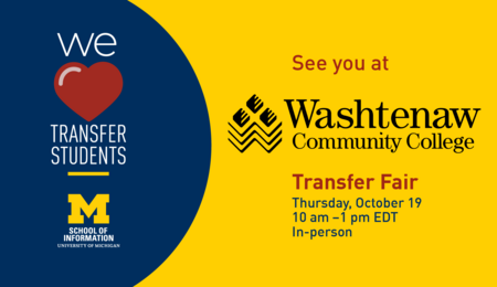 "See you at Washtenaw Community College Transfer Fair. Thursday, October 19. 10 am-1 pm EDT. In-person. School of Information. University of Michigan." We [heart] transfer students.