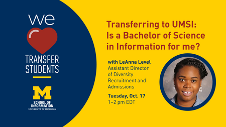 "Transferring to UMSI: Is a Bachelor of Science in Information for me? with LeAnna Level, Assistant Director of Diversity Recruitment and Admissions. Tuesday, Oct. 17. 1-2 pm EDT. School of Information. University of Michigan." We [heart] transfer students.