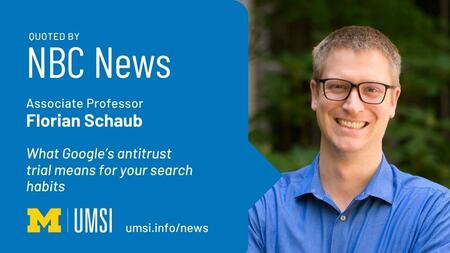 Quoted by NBC News. Associate professor Florian Schaub. Schaub: Google’s antitrust trial will likely change our search habits.