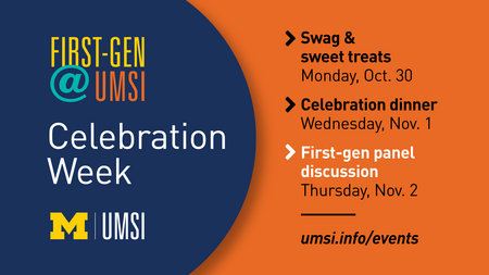 First-Gen @ UMSI Celebration Week, UMSI logo, swag & sweet treats, Monday Oct. 30, Celebration dinner, Wednesday, Nov. 1, First-gen panel discussion (highlighted), Thursday, Nov. 2, umsi.info/events