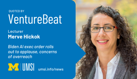 Quoted by VentureBeat. Lecturer Merve Hickok. Biden AI Exec orders rolls out to applause, concerns of overreach.