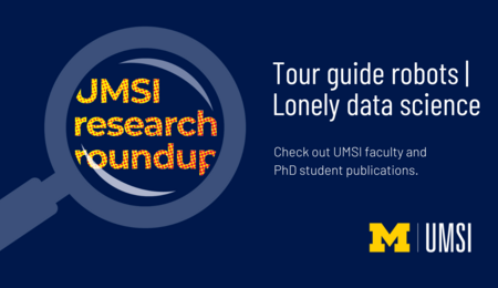 UMSI research roundup. Tour guide robots, lonely data science. Check out UMSI faculty and PhD student publications.