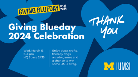 A graphic with the text "Giving Blueday: 03.13.2024: Giving Blueday 2024 Celebration: Wed, March 13, 2-4 p.m., NQ Space 2435" and the UMSI logo
