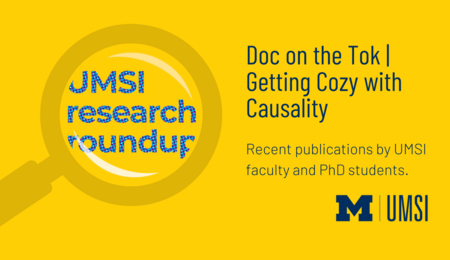 UMSI Research Roundup. Doc on the Tok. Getting Cozy with Causality. Recent publications by UMSI faculty and PhD students.