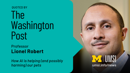 Quoted by The Washington Post. Professor Lionel Robert. How AI is helping (and possibly harming) our pets. 