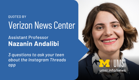Quoted by Verizon News Center. Assistant Professor Nazanin Andalibi. 3 questions to ask your teen about the new instagram Threads app.