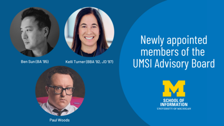 A graphic with the text "Newly appointed members of the UMSI Advisory Board," the UMSI logo, and headshots of Ben Sun, Kelli Turner and Paul Woods