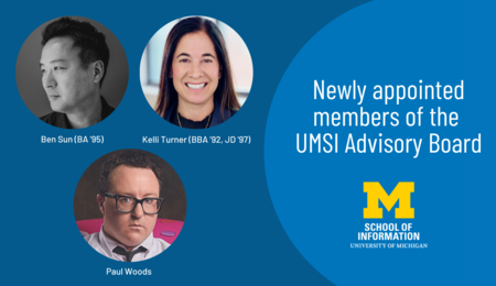 A graphic with the text "Newly appointed members of the UMSI Advisory Board," the UMSI logo, and headshots of Ben Sun, Kelli Turner and Paul Woods