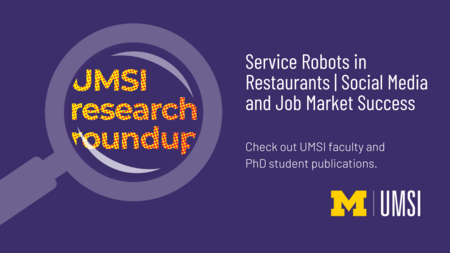 UMSI Research Roundup. Service Robots in Restaurants, Social Media and Job Market Success. Check out UMSI faculty and PhD student publications. 