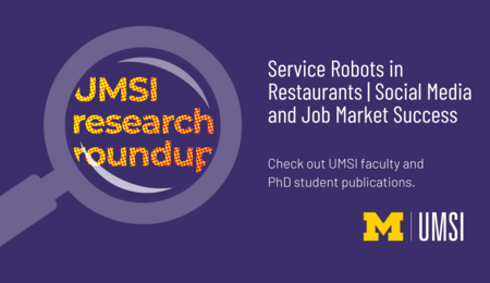 UMSI Research Roundup. Service Robots in Restaurants, Social Media and Job Market Success. Check out UMSI faculty and PhD student publications.