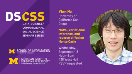 DS/CSS Seminar Series. Yian Ma, University of California San Diego. MCMC, variational inference, and reverse diffusion Monte Carlo. Wednesday, September 18, noon-1 PM, 438 West Hall. RSVP requested. Logos for UMSI and the Michigan Institute for Data & AI in Society.