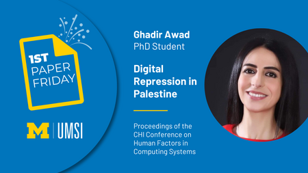 First Paper Friday. Ghadir Awad. PhD Student. Digital Repression in Palestine. Proceedings of the CHI Conference on Human Factors in Computing Systems. 