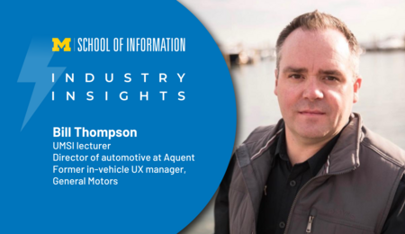 A graphic with the text "Industry Insights," UMSI logo, a headshot of Bill Thompson, and the text "Bill Thompson, UMSI lecturer, director of automotive at Aquent, Former in-vehicle UX manager, General Motors"