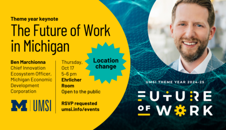 Location change! Theme year keynote: The Future of Work in Michigan. Ben Marchionna, Chief Innovation Ecosystem Officer, Michigan Economic Development Corporation. Thursday, Oct. 17, 5-6 PM, Ehrlicher Room. Open to the public. RSVP requested.