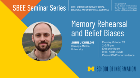 SBEE Seminar Series. Memory Rehearsal and Belief Biases. John J Conlon, Carnegie Mellon University. Monday, October 28, 2-3:15 PM, Ehrlicher Room (3100 North Quad). Please RSVP for attendance.