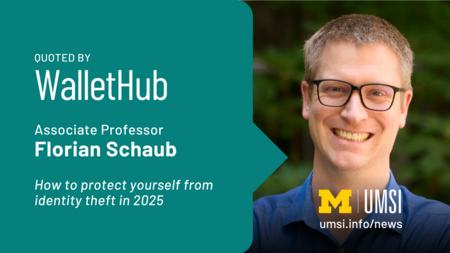 Quoted by WalletHub. Associate Professor Florian Schaub. How to protect yourself from identity theft in 2025. 