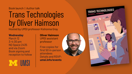 Trans Technologies by Oliver Haimson. Hosted by UMSI professor Kishonna Gray. Wednesday, March 12 3-4:30 PM. NQ Space 2435 and via Zoom. Book signing and reception to follow. Oliver Haimson, UMSI assistant professor. Free copies for first 50 in-person attendees. The cover of Trans Technologies.