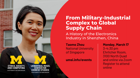 From Military-Industrial Complex to Global Supply Chain: A History of the Electronics Industry in Shenzhen, China. Taomo Zhou, National University of Singapore. Monday, March 17, 3-4:30 PM. Ehrlicher Room, 3100 North Quad and online via Zoom. Register to attend online. Logos for the Center for Ethics, Society and Computing and the Lieberthal-Rogel Center for Chinese Studies.
