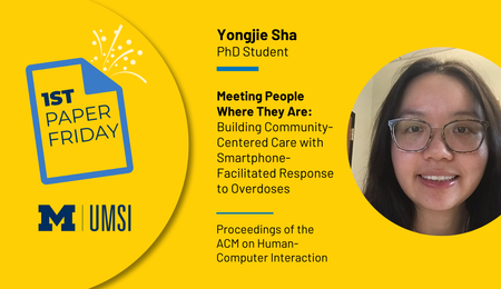 First Paper Friday. Yongjie Sha, PhD Student. Meeting People Where They Are: Building Community Centered Care with Smartphone Facilitated Response to Overdoses. Proceedings of the ACM on Human-Computer Interaction.