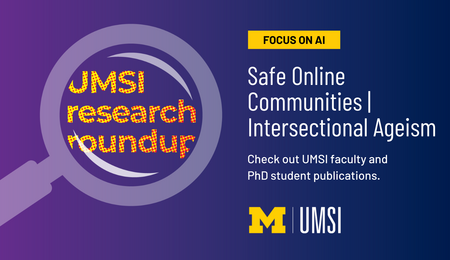 UMSI Research Roundup. Safe Online Communities. Intersectional Ageism. Check out UMSI and PhD student publications.