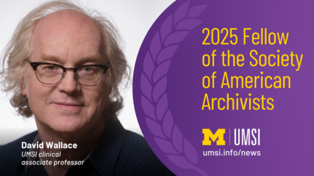 David Wallace. UMSI clinical associate professor. 2025 Fellow of the Society of American Archivists. 