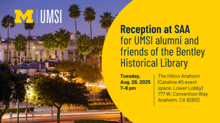 A graphic with a photo of a mansion on a hill surrounded by palm trees at night. Text says "Reception at SAA for UMSI alumni and friends of the Bentley Historical Library. Tuesday, Aug. 26, 2025, 7-9 PM. The Hilton Anaheim (Catalina #5 event space, Lower Lobby), 777 W. Convention Way, Anaheim, CA 92802."