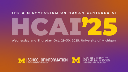 The U-M Symposium on Human-Centered AI (HCAI'25). Wednesday and Thursday, Oc. 29-30, 2025, University of Michigan. Logos for School of Information and Michigan Institute for Data and AI in Society.