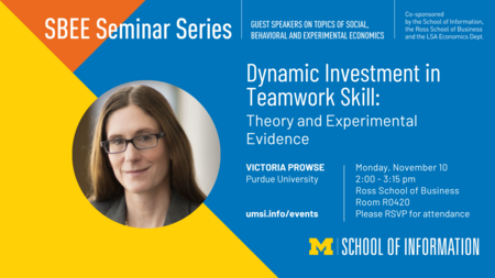 SBEE Seminar announcement for Victoria Prowse, Purdue University. The Seminar is titled "Dynamic investment in teamwork skill: Theory and Experimental Evidence" and will be held on November 10, 2025 at 2:00 - 3:15pm at Ross School of Business, R0420. RSVP is requested.