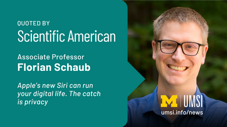 Quoted by Scientific American. Associate Professor Florian Schaub. Apple's new Siri can run your digital life. The catch is privacy. 