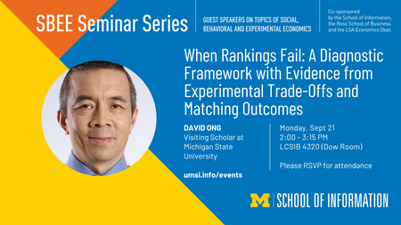 SBEE Seminar announcement for David Ong, Visiting Scholar at Michigan State University. The Seminar is titled "When Rankings Fail: A Diagnostic Framework with Evidence from Experimental Trade-Offs and Matching Outcomes" and will be held on September 21, 2026 at 2:00 - 3:15pm at Leinweber Computer Science and Information Building 4320 (Dow Room). RSVP is requested.
