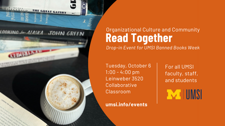 “Read Together,” a drop-in event for Banned Books Week, hosted by Organizational Culture and Community. Tuesday, October 6, 1–4 p.m., in the Leinweber Building, Room 3520, Collaborative Classroom. Open to all UMSI faculty, staff, and students. More information: umsi.info/events. The graphic shows a cup of coffee beside a stack of books, including The Great Gatsby and Looking for Alaska.