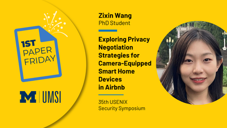 1st Paper Friday. Zixin Wang. PhD student. Exploring privacy negotiation strategies for camera-equipped smart home devices in Airbnb. 35th USENIX Security Symposium. 
