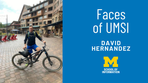 Graphic reads Faces of UMSI David Hernandez with Block M logo above School of Information. Graphic includes picture of David Hernandez posing in city center, daytime, with bicycle.