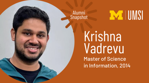 "Alumni Snapshot." UMSI logo. Headshot of Krishna Vadrevu. "Krishna Vadrevu. Master of Science in Information, 2014."