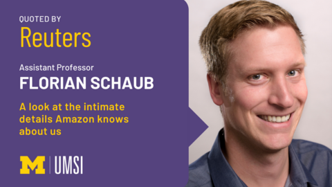 "Quoted by Reuters. Assistant Professor Florian Schaub. A look at the intimate details Amazon knows about us." Headshot of Florian Schaub. UMSI logo.