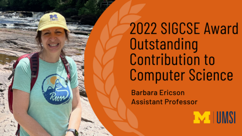 Photo of Barbara Ericson pausing for a moment to smile at the camera while hiking at Presque Isle River waterfalls in the Upper Peninsula of Michigan. She wears a backpack and a UMSI baseball cap. Waterfalls are visible in the background. “2022 SIGCSE Award. Outstanding Contribution to Computer Science. Barbara Ericson. Assistant Professor.” UMSI logo. 