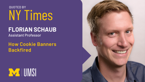 Headshot of Florian Schaub. "Quoted by NY Times, Florian Schaub, assistant professor, 'How Cookie Banners Backfired.'" UMSI logo.