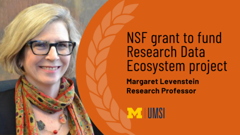 Headshot of Margaret Levenstein. “NSF grant to fund Research Data Ecosystem project. Margaret Levenstein. Research Professor.” UMSI logo. 
