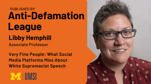 Headshot of Libby Hemphill. "Published by Anti-Defamation League, Libby Hemphill, Associate Professor, 'Very Fine People: What Social Media Platforms Miss About White Supremacist Speech," UMSI logo.