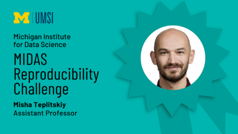 Headshot of Misha Teplitskiy in a award ribbon. "UMSI logo, Michigan Institute for Data Science, MIDAS Reproducibility Challenge, Misha Teplitskiy, Assistant Professor."
